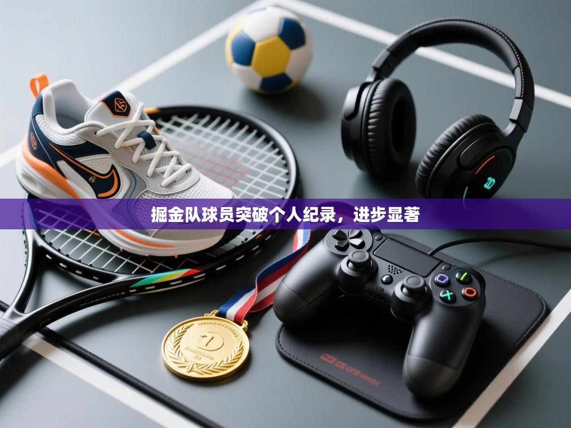 掘金队球员突破个人纪录,进步显著 第1张
