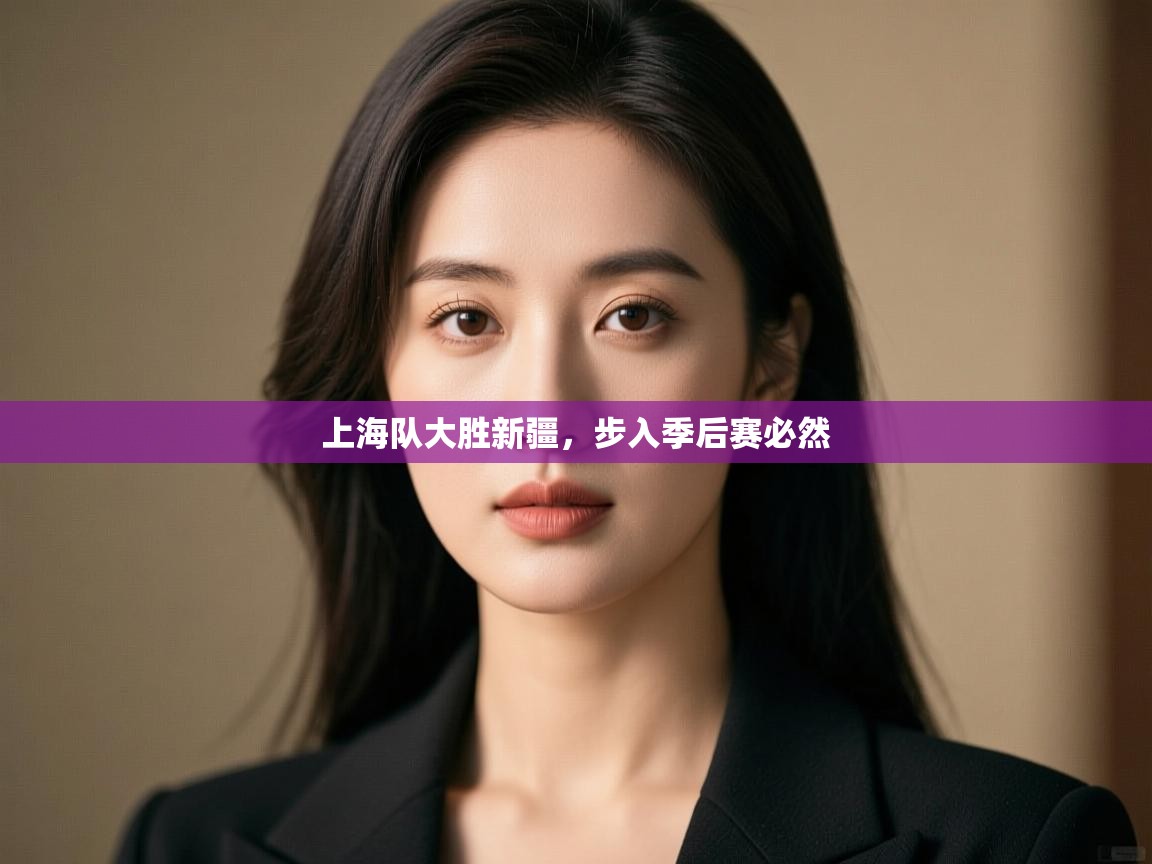 上海队大胜新疆,步入季后赛必然 第2张