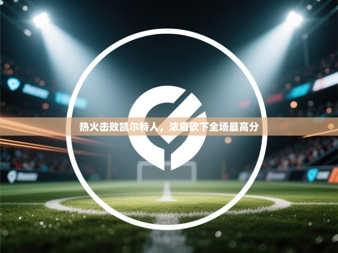 热火击败凯尔特人,浓眉砍下全场最高分 第2张