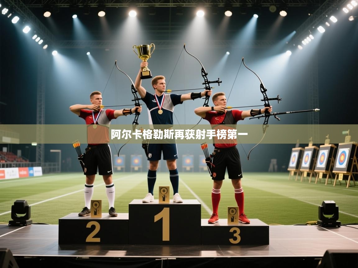 阿尔卡格勒斯再获射手榜第一  第1张