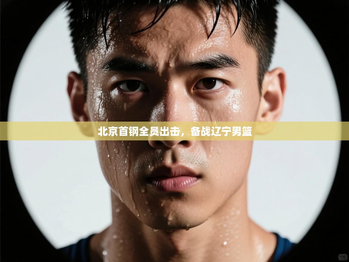 北京首钢全员出击,备战辽宁男篮 第2张