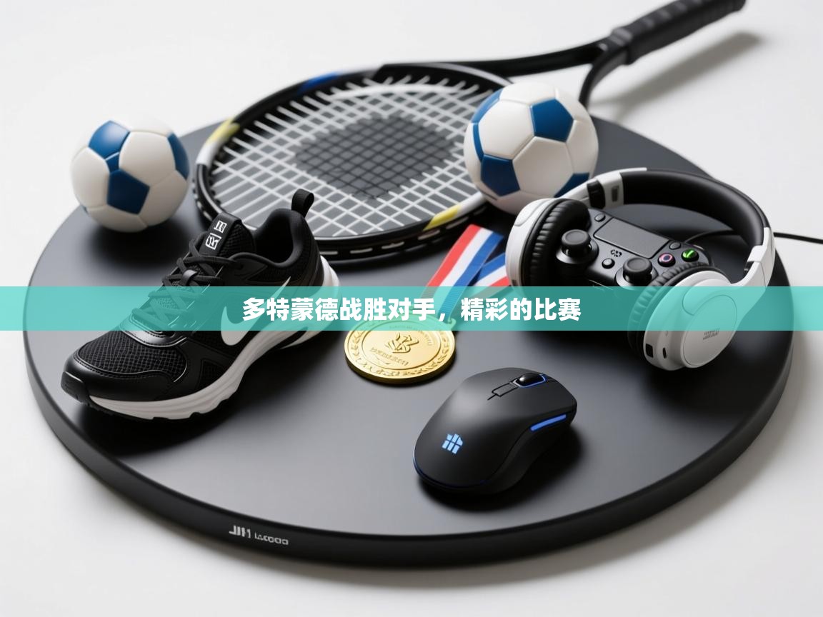 多特蒙德战胜对手,精彩的比赛 第2张